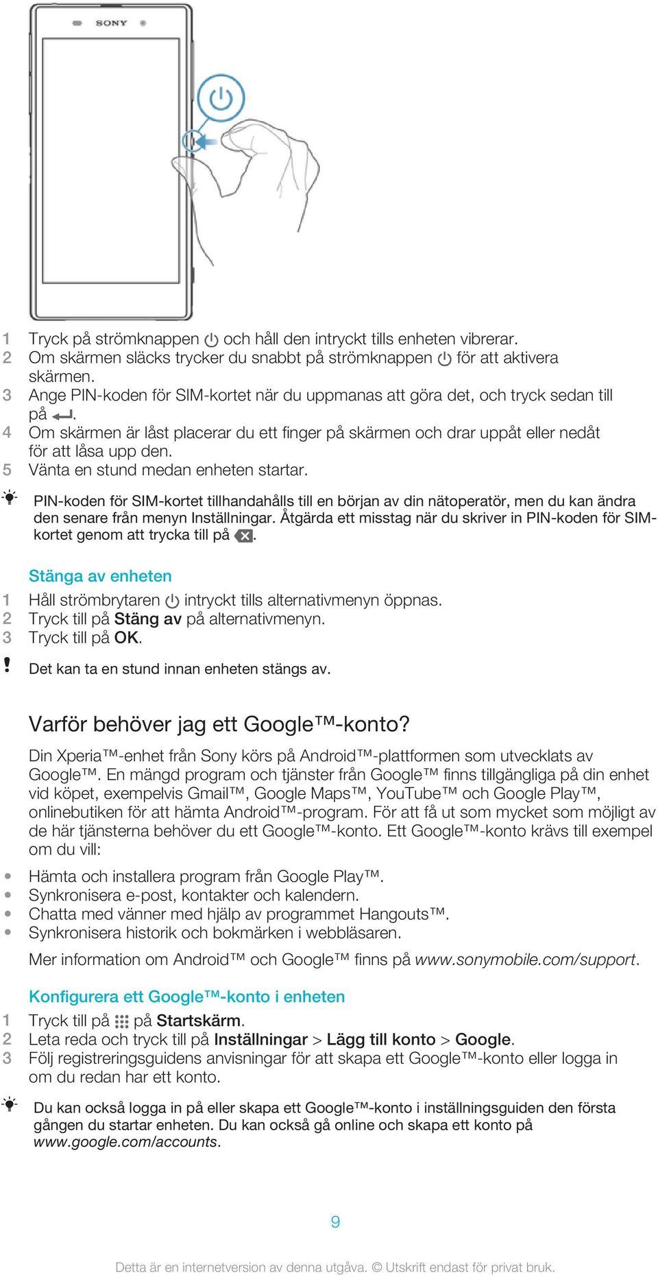 5 Vänta en stund medan enheten startar. PIN-koden för SIM-kortet tillhandahålls till en början av din nätoperatör, men du kan ändra den senare från menyn Inställningar.