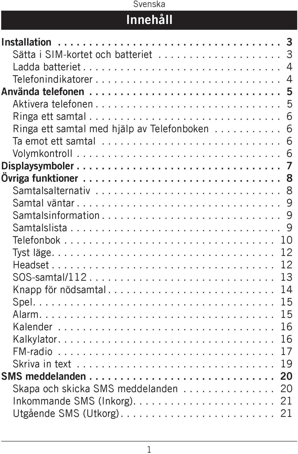 .. 9 Samtalsinformation... 9 Samtalslista... 9 Telefonbok... 10 Tyst läge... 12 Headset... 12 SOS-samtal/112... 13 Knapp för nödsamtal... 14 Spel... 15 Alarm... 15 Kalender.