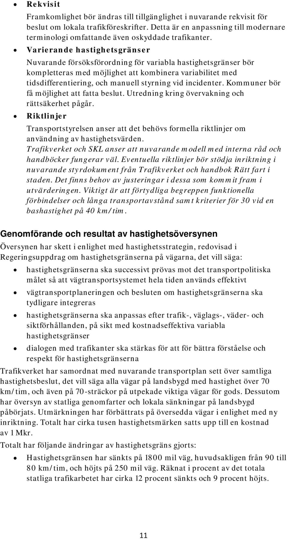 Varierande hastighetsgränser Nuvarande försöksförordning för variabla hastighetsgränser bör kompletteras med möjlighet att kombinera variabilitet med tidsdifferentiering, och manuell styrning vid