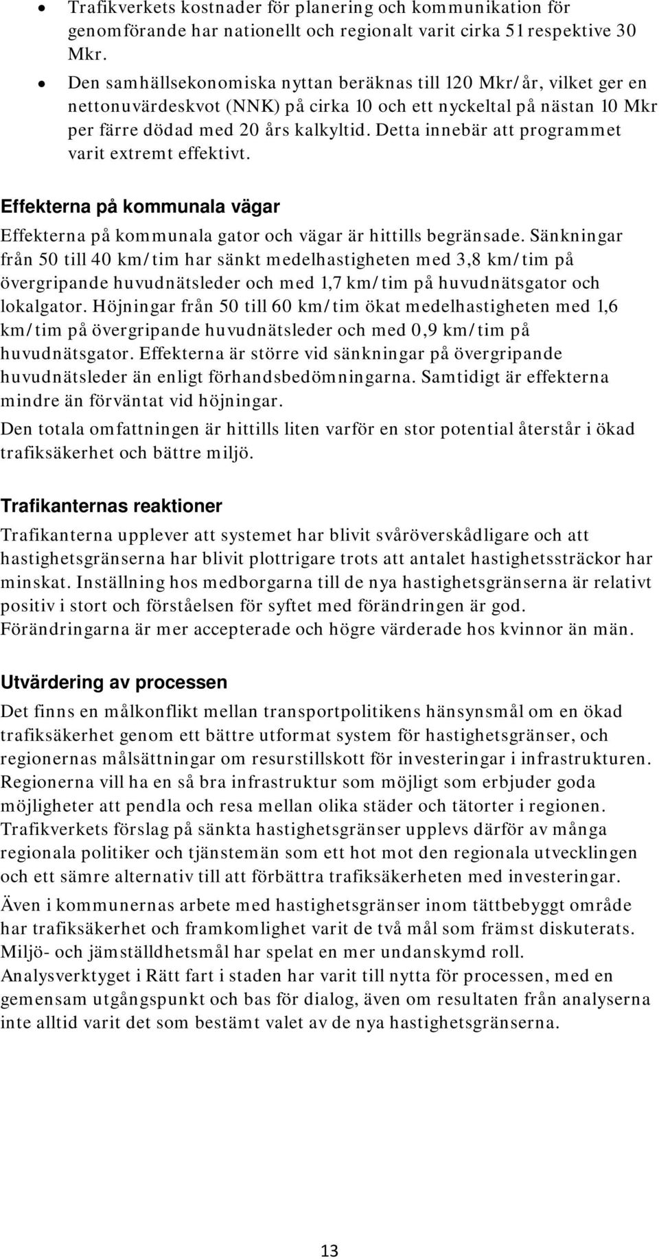 Detta innebär att programmet varit extremt effektivt. Effekterna på kommunala vägar Effekterna på kommunala gator och vägar är hittills begränsade.