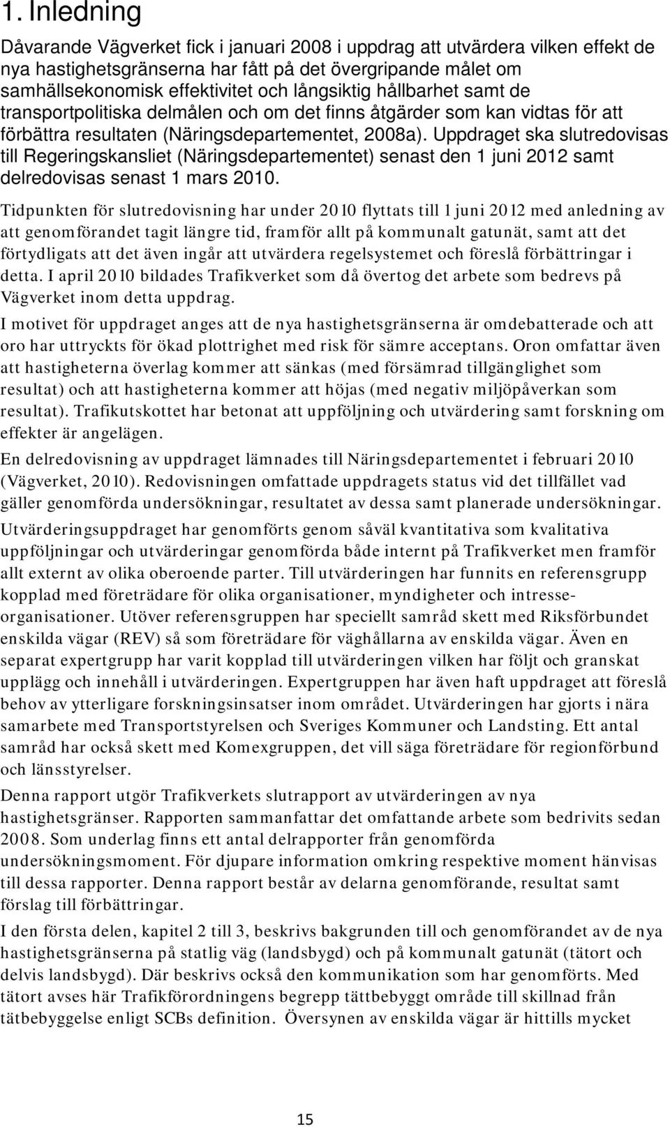 Uppdraget ska slutredovisas till Regeringskansliet (Näringsdepartementet) senast den 1 juni 2012 samt delredovisas senast 1 mars 2010.