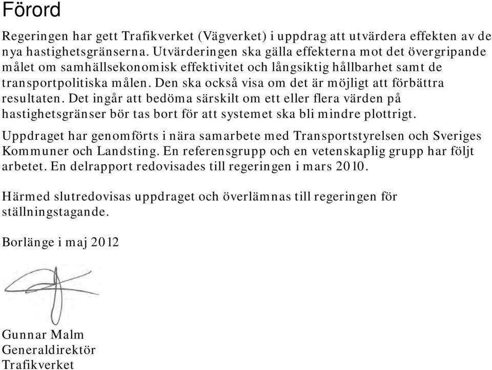 Den ska också visa om det är möjligt att förbättra resultaten. Det ingår att bedöma särskilt om ett eller flera värden på hastighetsgränser bör tas bort för att systemet ska bli mindre plottrigt.