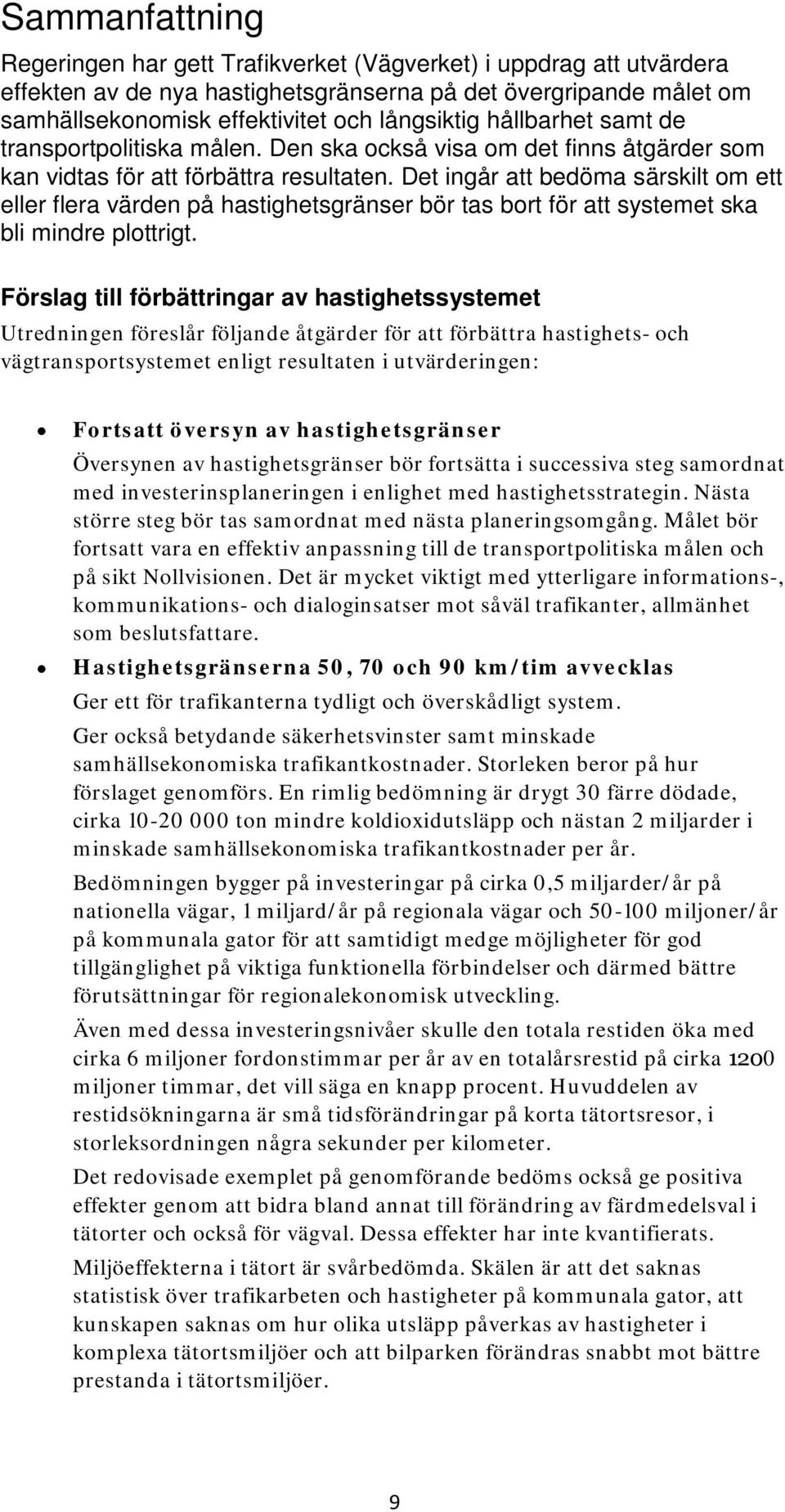 Det ingår att bedöma särskilt om ett eller flera värden på hastighetsgränser bör tas bort för att systemet ska bli mindre plottrigt.