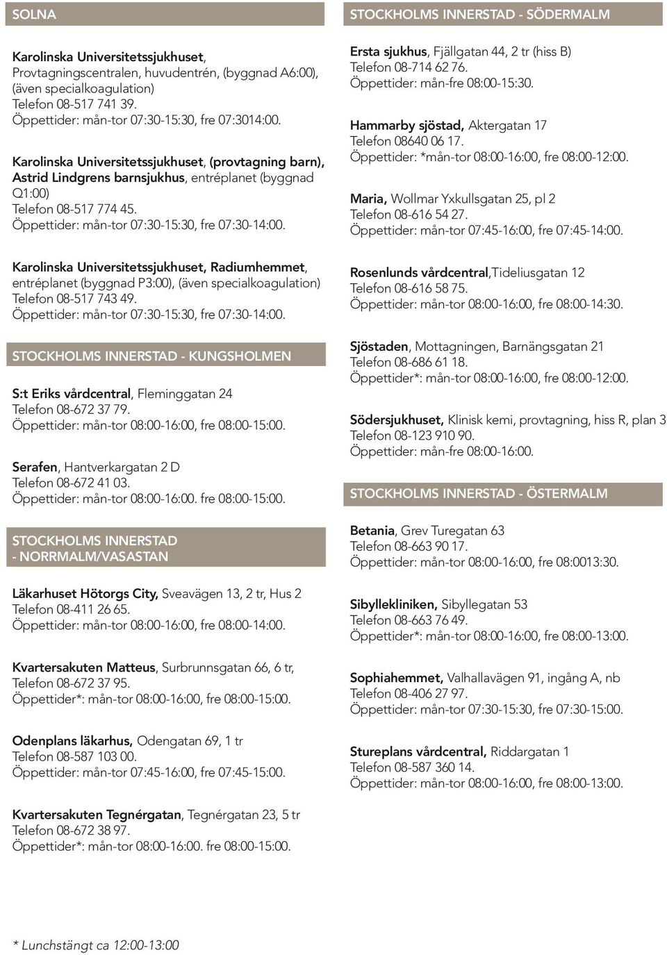 Karolinska Universitetssjukhuset, Radiumhemmet, entréplanet (byggnad P3:00), (även specialkoagulation) Telefon 08-517 743 49. Öppettider: mån-tor 07:30-15:30, fre 07:30-14:00.