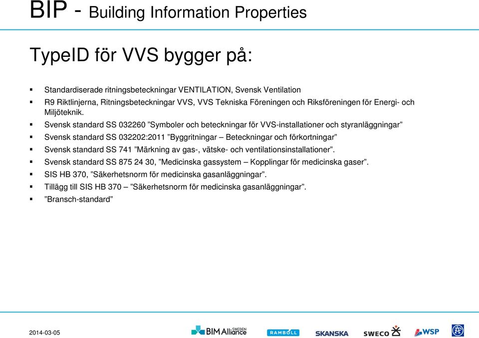 Svensk standard SS 032260 Symboler och beteckningar för VVS-installationer och styranläggningar Svensk standard SS 032202:2011 Byggritningar Beteckningar och förkortningar