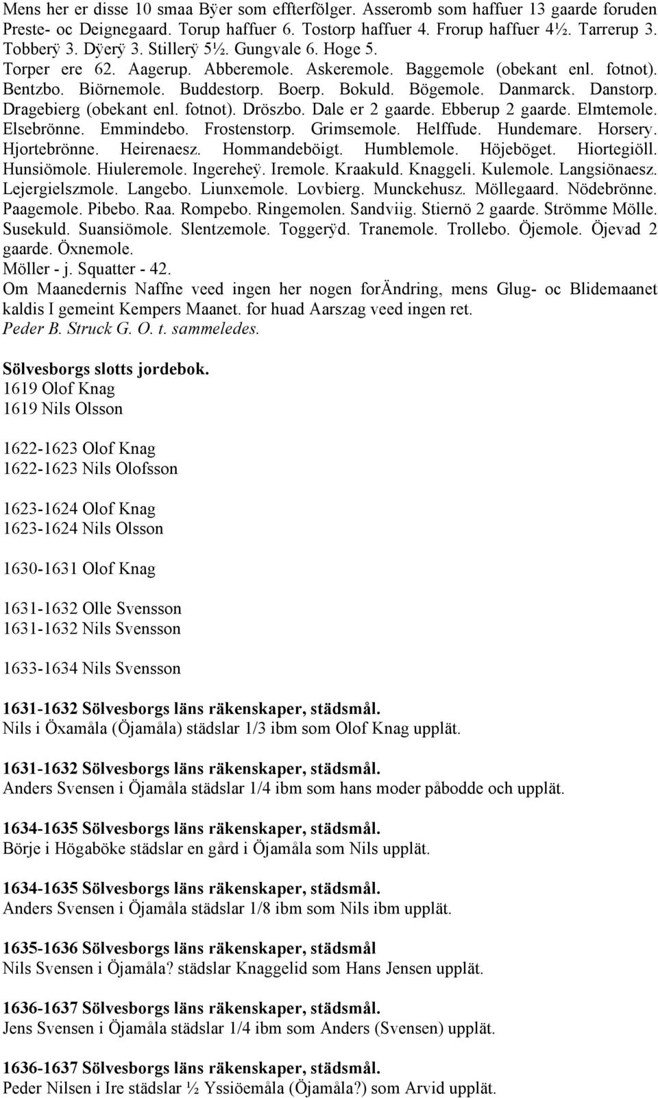 Dragebierg (obekant enl. fotnot). Dröszbo. Dale er 2 gaarde. Ebberup 2 gaarde. Elmtemole. Elsebrönne. Emmindebo. Frostenstorp. Grimsemole. Helffude. Hundemare. Horsery. Hjortebrönne. Heirenaesz.