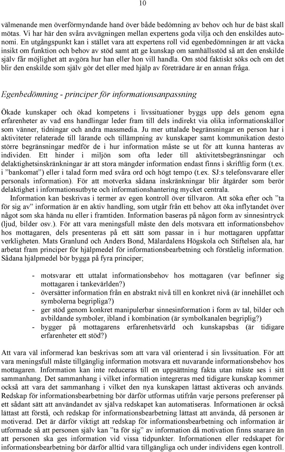 att avgöra hur han eller hon vill handla. Om stöd faktiskt söks och om det blir den enskilde som själv gör det eller med hjälp av företrädare är en annan fråga.