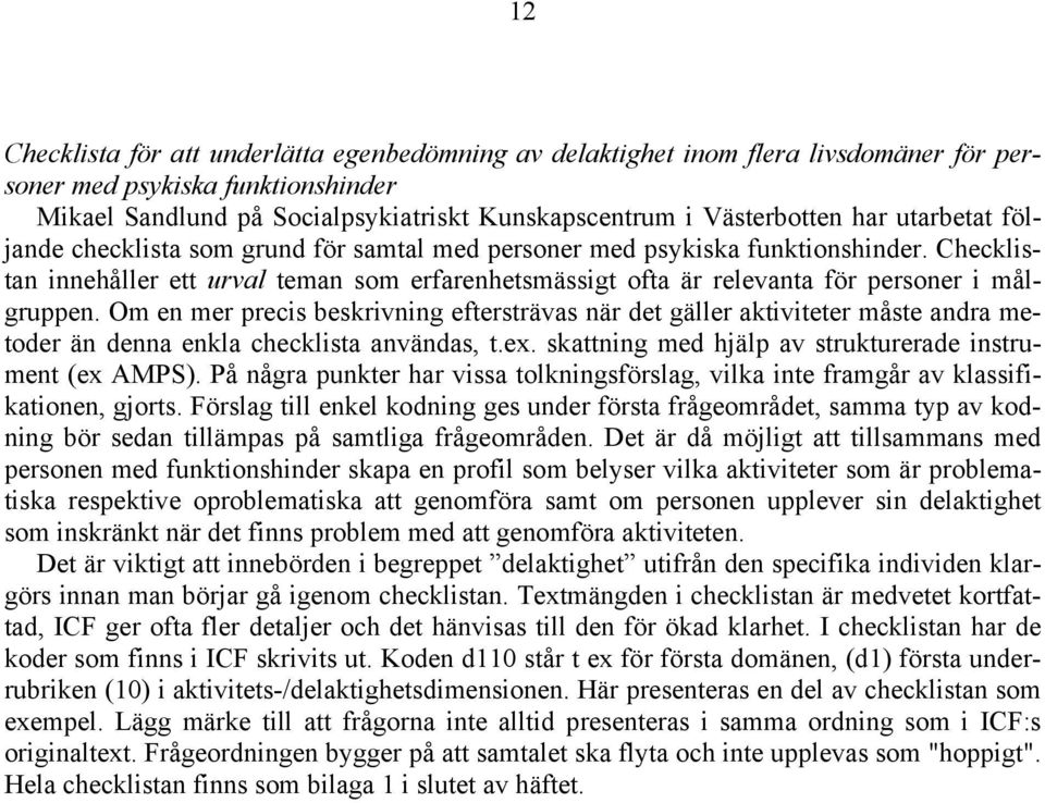 Om en mer precis beskrivning eftersträvas när det gäller aktiviteter måste andra metoder än denna enkla checklista användas, t.ex. skattning med hjälp av strukturerade instrument (ex AMPS).