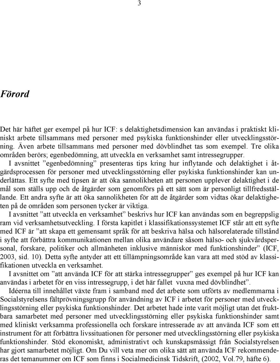 I avsnittet egenbedömning presenteras tips kring hur inflytande och delaktighet i åtgärdsprocessen för personer med utvecklingsstörning eller psykiska funktionshinder kan underlättas.