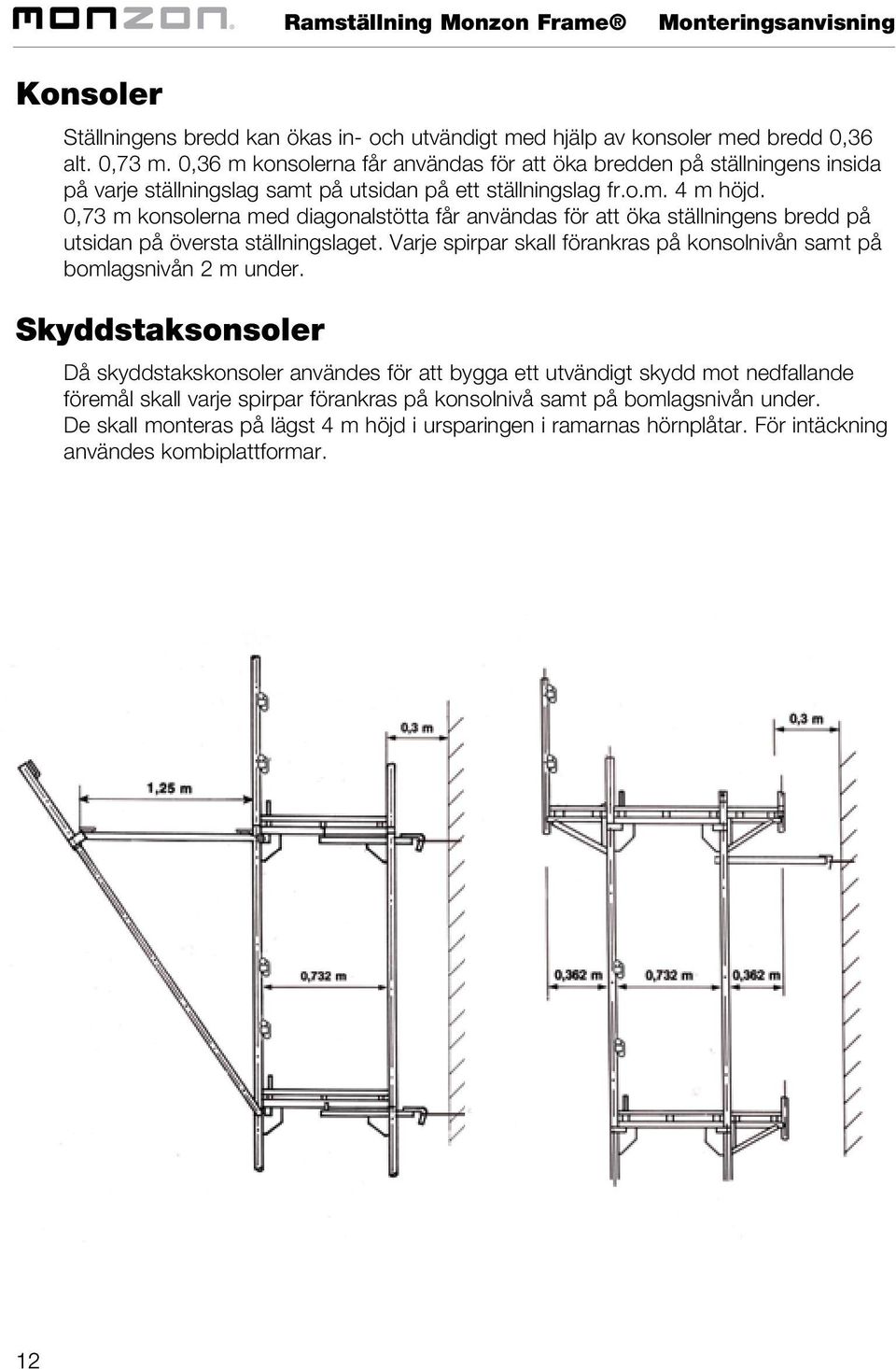 0,73 m konsolerna med diagonalstötta får användas för att öka ställningens bredd på utsidan på översta ställningslaget.