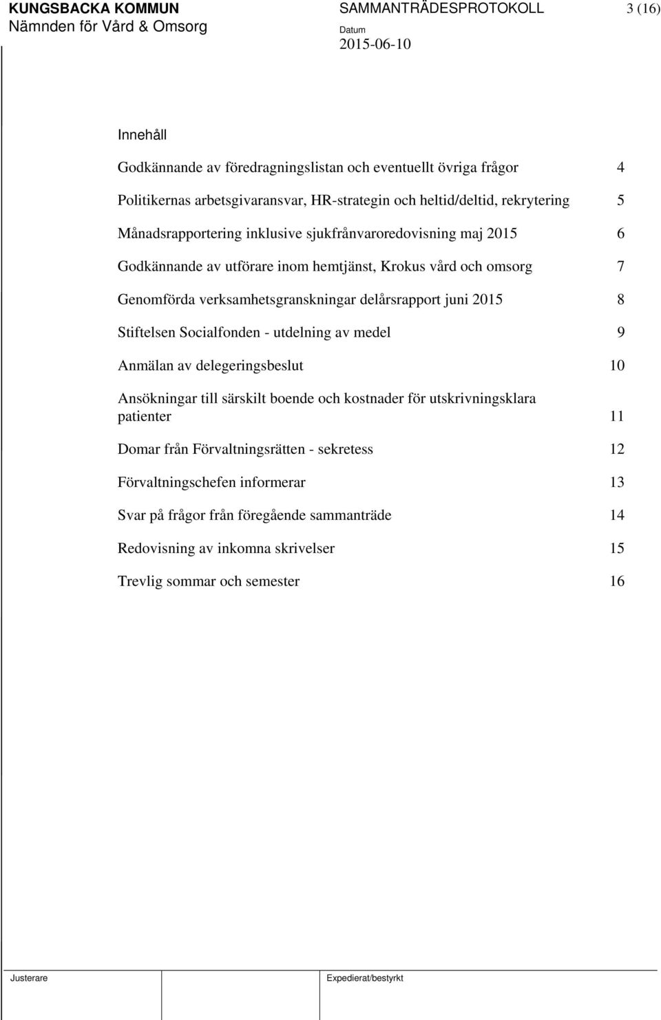 delårsrapport juni 2015 8 Stiftelsen Socialfonden - utdelning av medel 9 Anmälan av delegeringsbeslut 10 Ansökningar till särskilt boende och kostnader för utskrivningsklara patienter