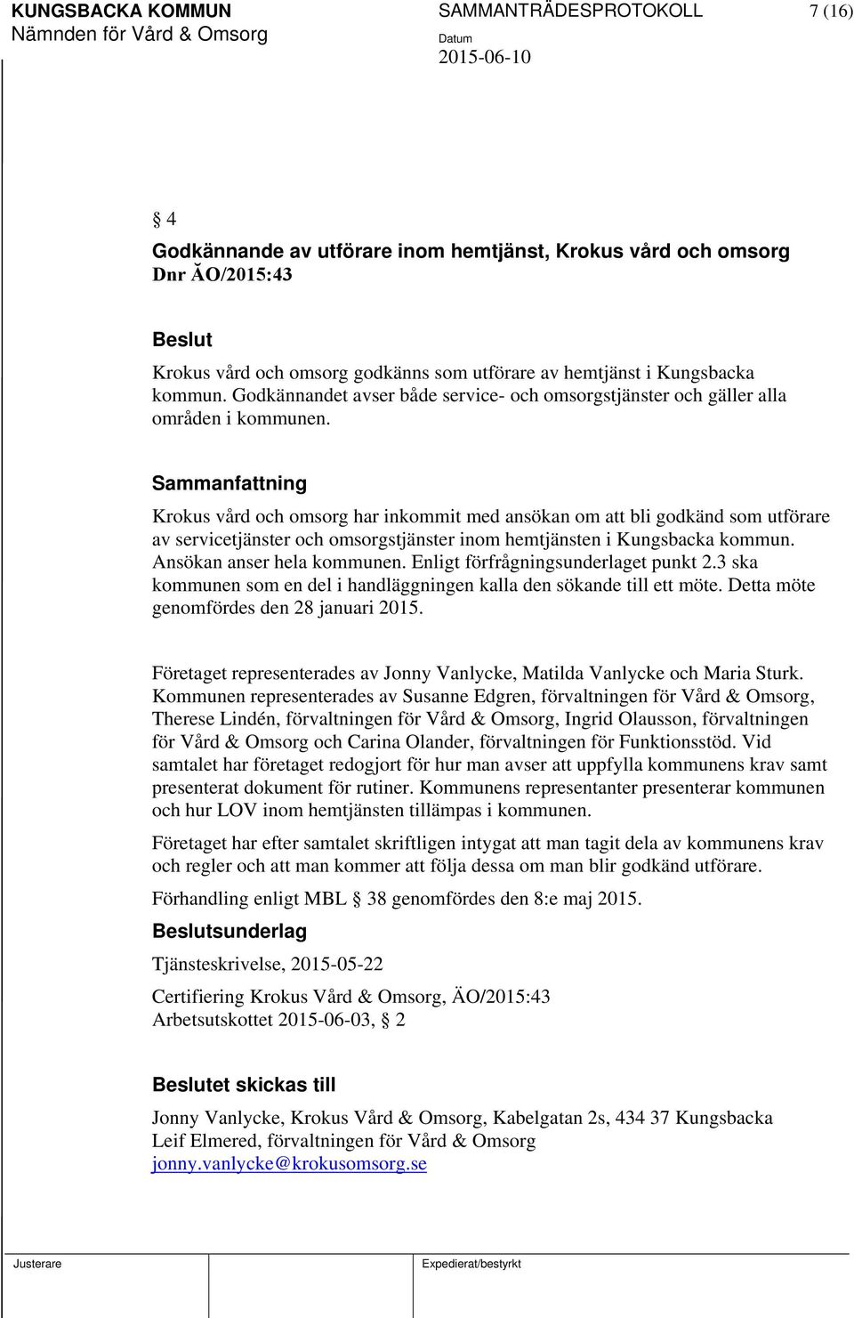 Krokus vård och omsorg har inkommit med ansökan om att bli godkänd som utförare av servicetjänster och omsorgstjänster inom hemtjänsten i Kungsbacka kommun. Ansökan anser hela kommunen.