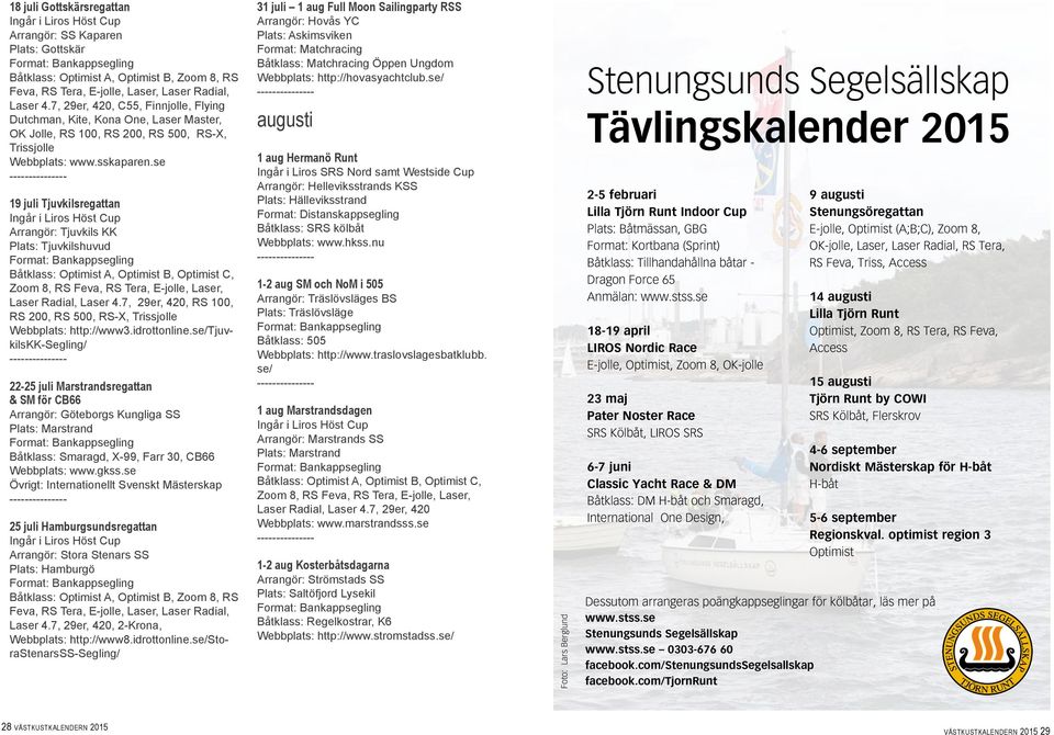 se 19 juli Tjuvkilsregattan Ingår i Liros Höst Cup Arrangör: Tjuvkils KK Plats: Tjuvkilshuvud Zoom 8, RS Feva, RS Tera, E-jolle, Laser, Laser Radial, Laser 4.