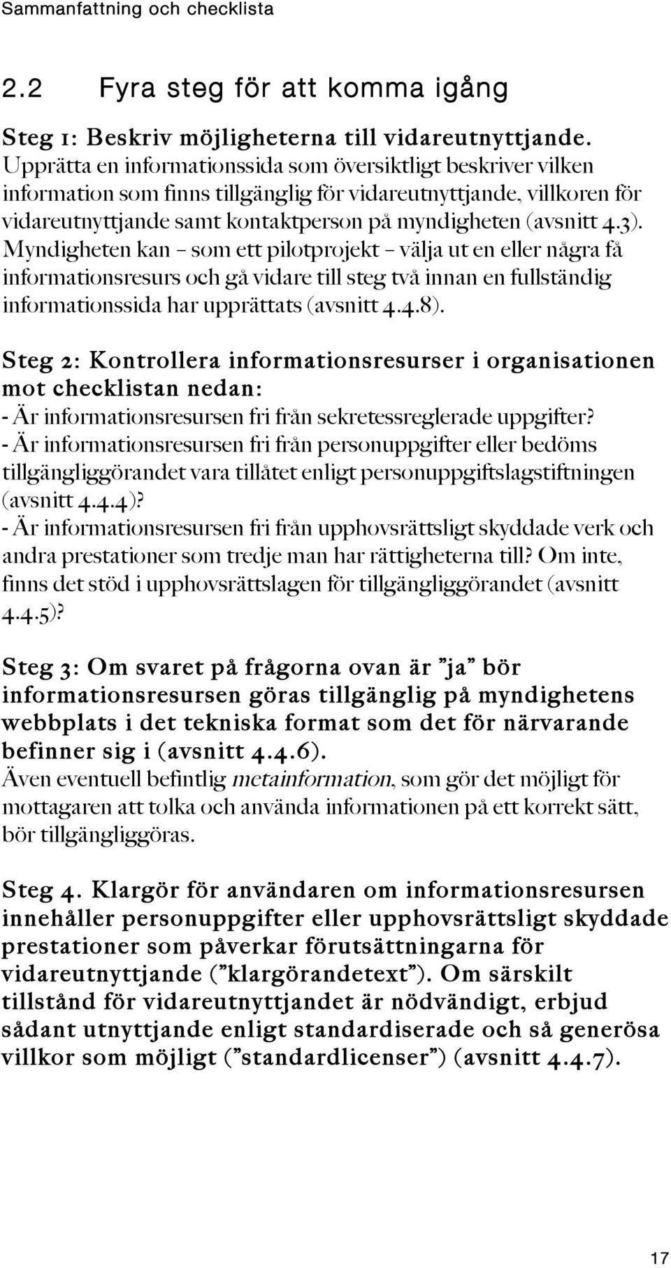Myndigheten kan som ett pilotprojekt välja ut en eller några få informationsresurs och gå vidare till steg två innan en fullständig informationssida har upprättats (avsnitt 4.4.8).