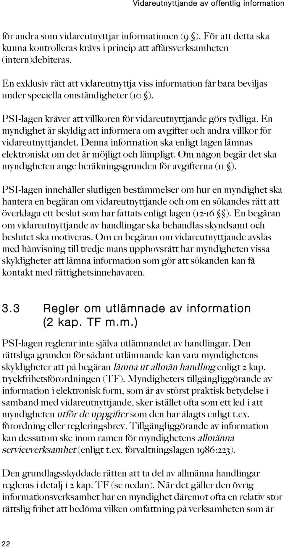 En myndighet är skyldig att informera om avgifter och andra villkor för vidareutnyttjandet. Denna information ska enligt lagen lämnas elektroniskt om det är möjligt och lämpligt.