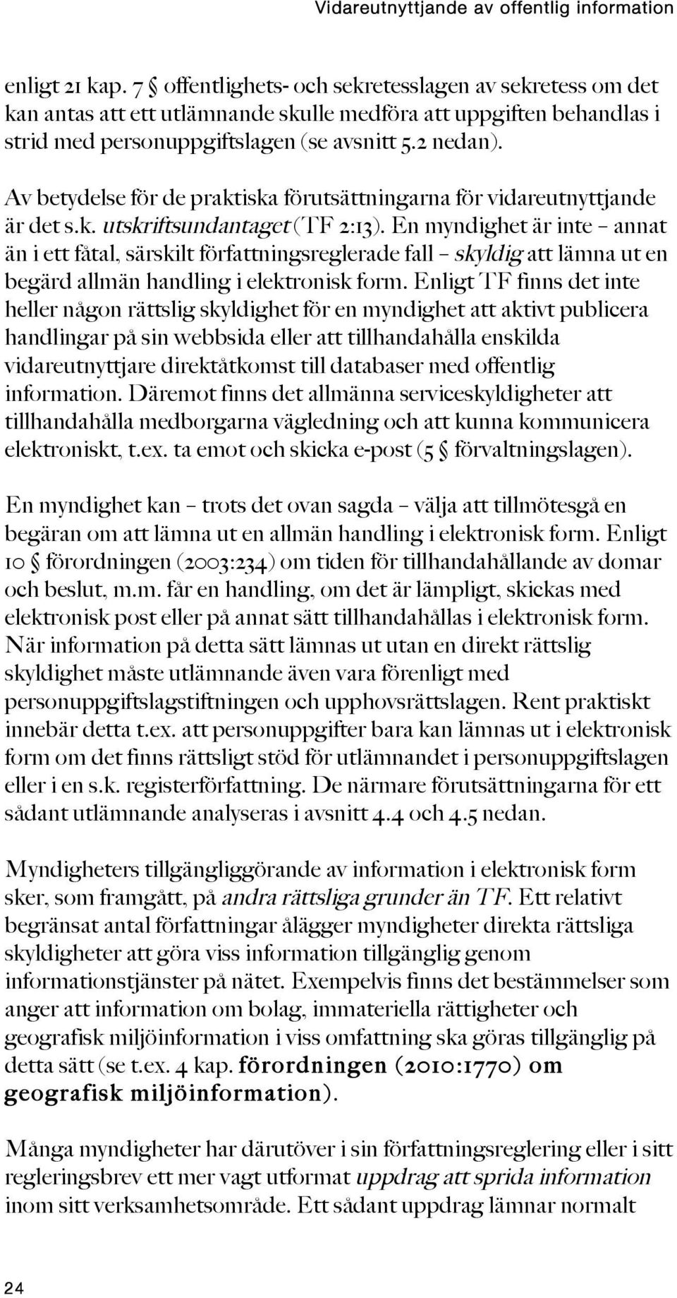 Av betydelse för de praktiska förutsättningarna för vidareutnyttjande är det s.k. utskriftsundantaget (TF 2:13).