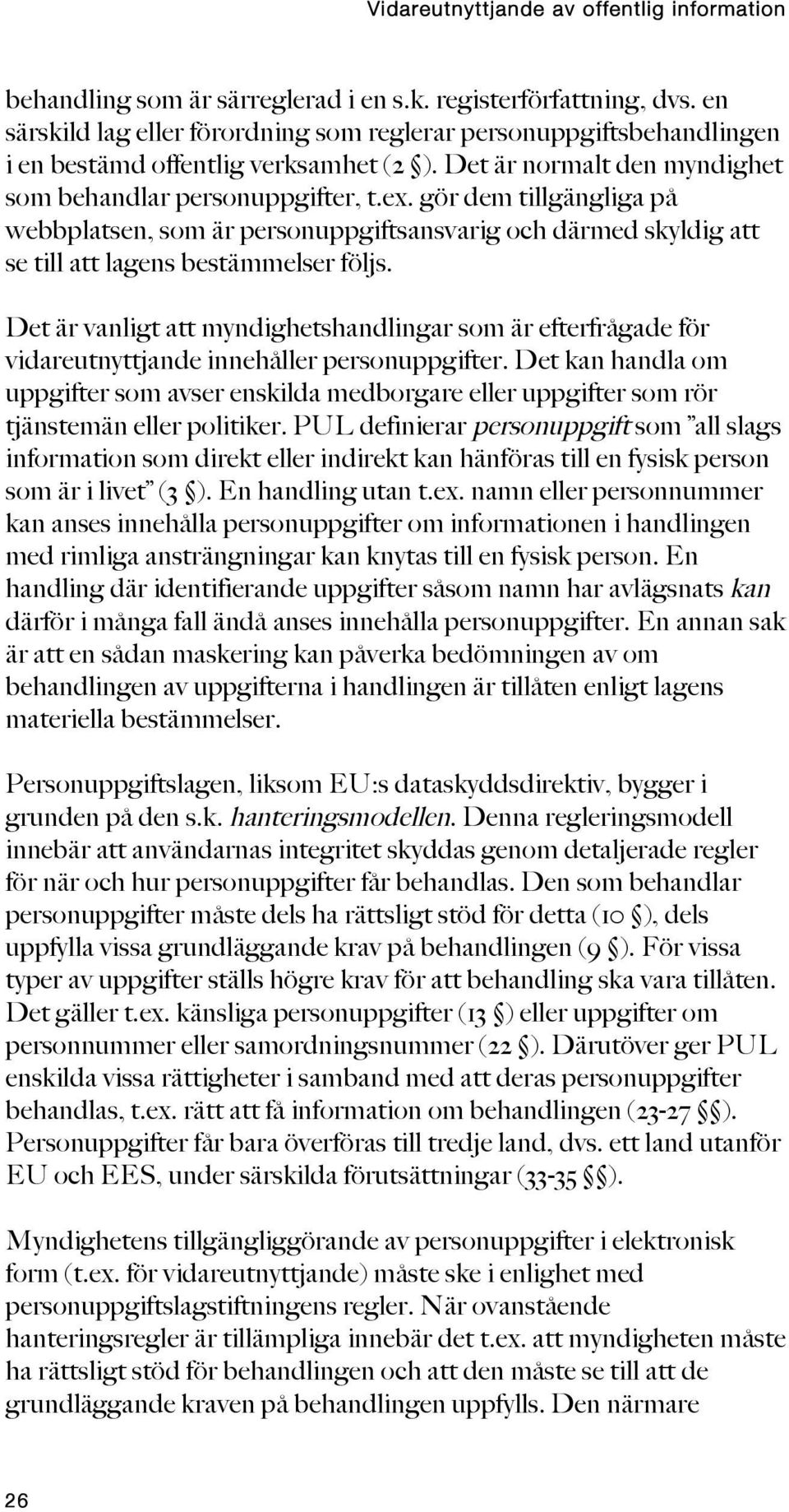 gör dem tillgängliga på webbplatsen, som är personuppgiftsansvarig och därmed skyldig att se till att lagens bestämmelser följs.