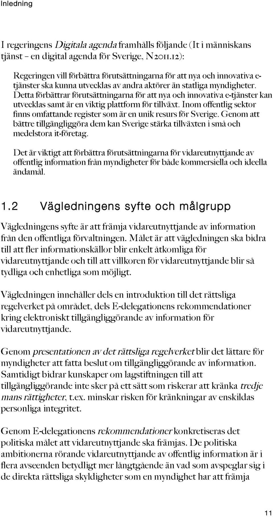 Detta förbättrar förutsättningarna för att nya och innovativa e-tjänster kan utvecklas samt är en viktig plattform för tillväxt.