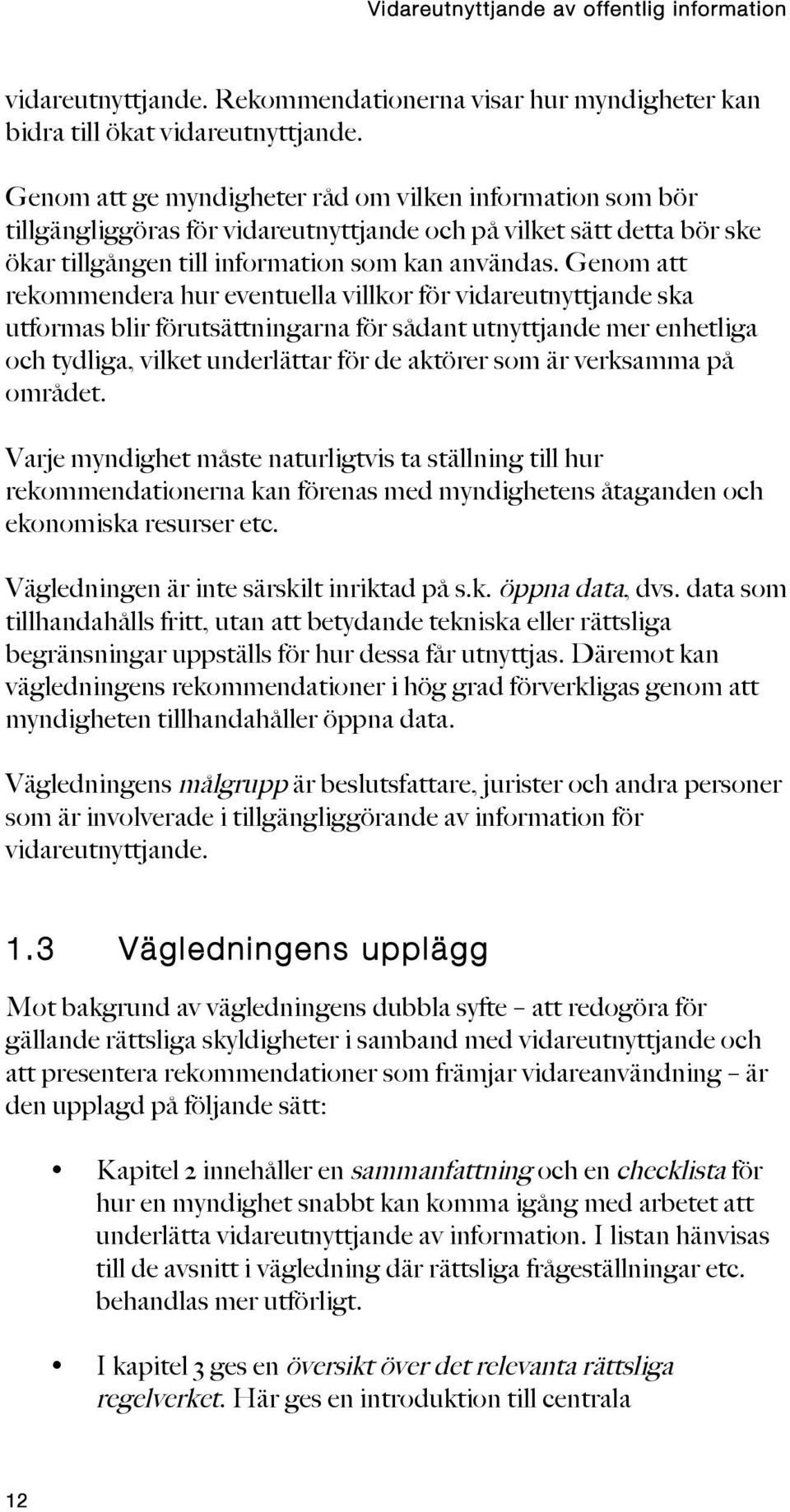 Genom att rekommendera hur eventuella villkor för vidareutnyttjande ska utformas blir förutsättningarna för sådant utnyttjande mer enhetliga och tydliga, vilket underlättar för de aktörer som är