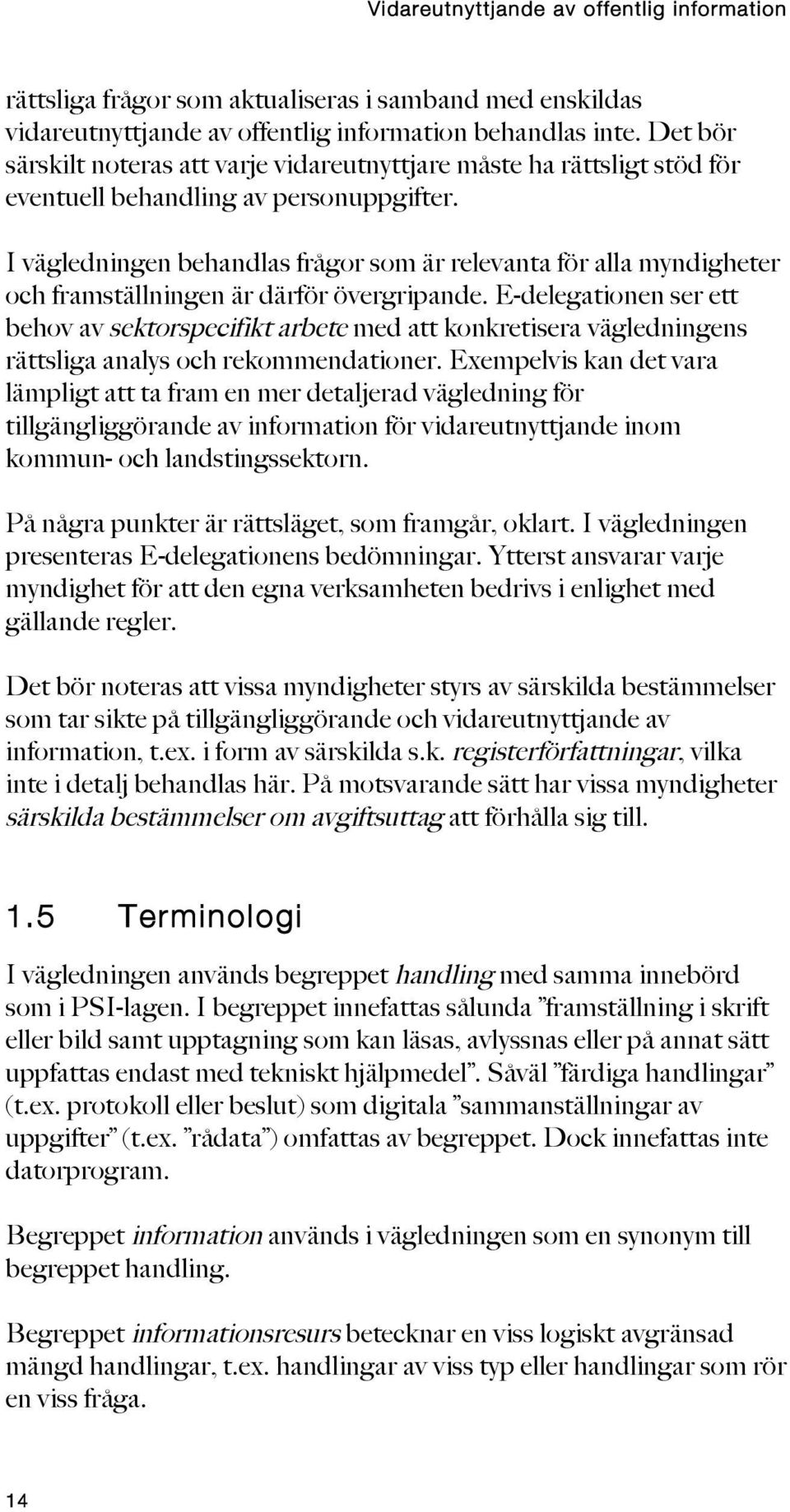 I vägledningen behandlas frågor som är relevanta för alla myndigheter och framställningen är därför övergripande.