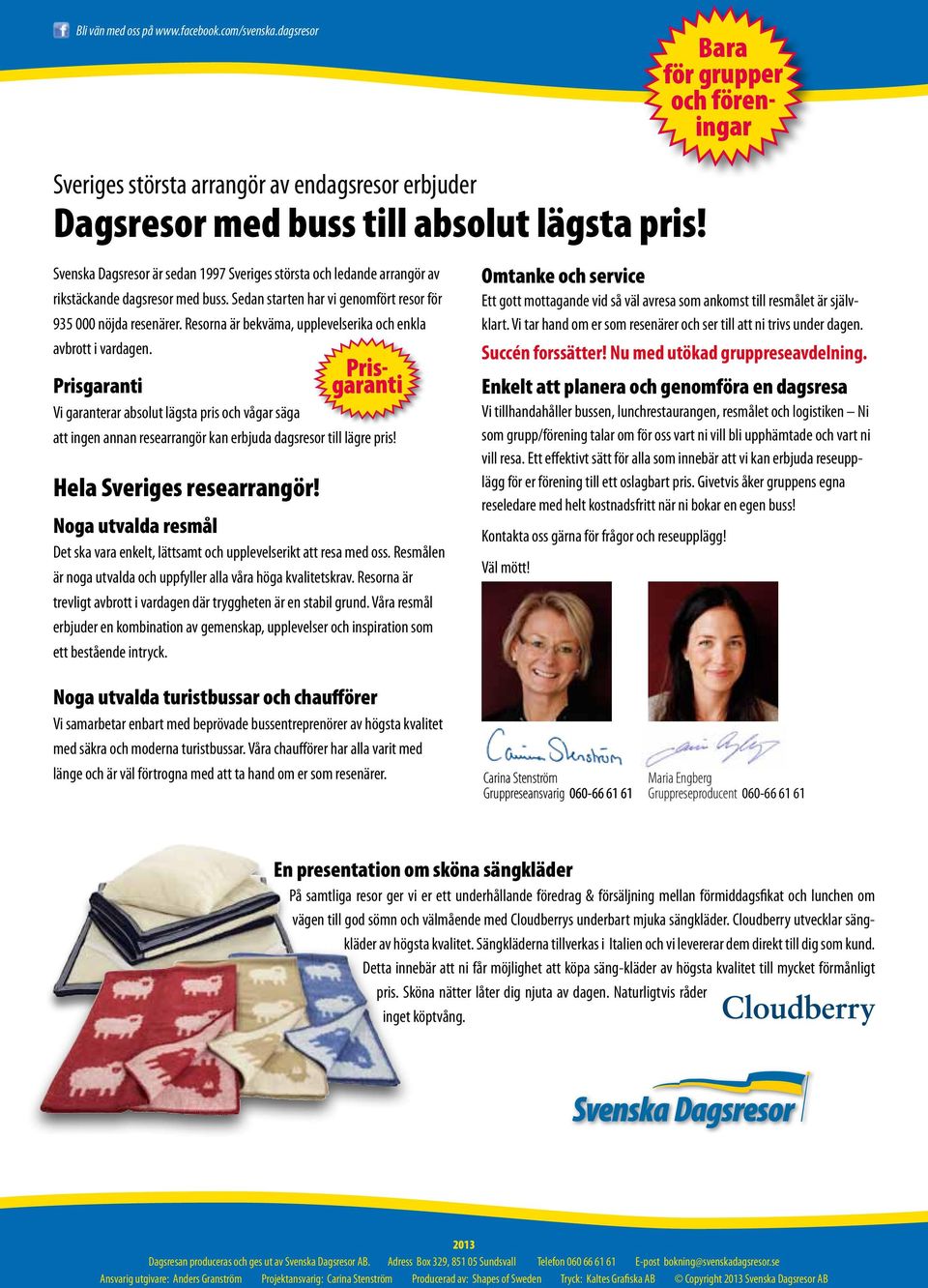 Resorna är bekväma, upplevelserika och enkla avbrott i vardagen. Prisgaranti Vi garanterar absolut lägsta pris och vågar säga att ingen annan researrangör kan erbjuda dagsresor till lägre pris!