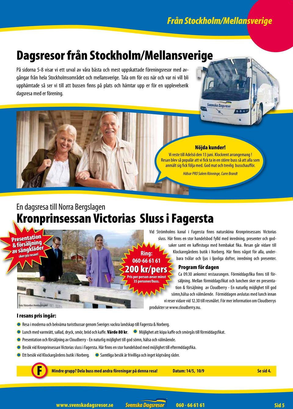 Vi reste till Adelsö den 13 juni. Klockrent arrangemang! Resan blev så populär att vi fick ta in en större buss så att alla som anmält sig fick följa med. God mat och trevlig busschaufför.