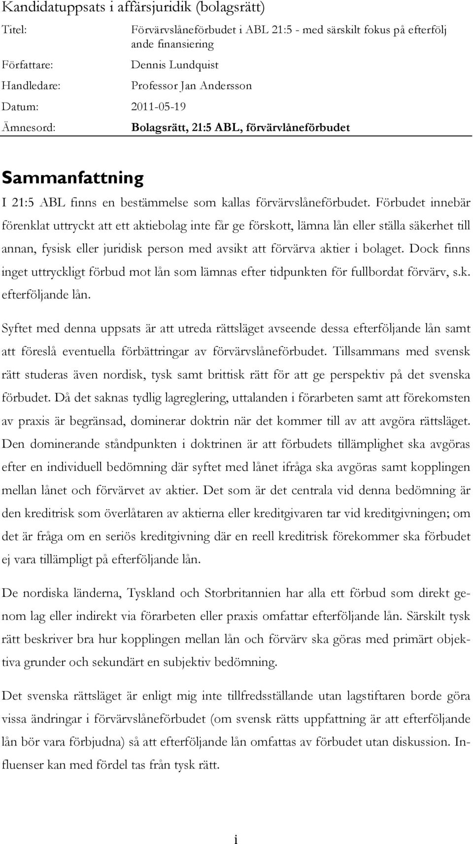 Förbudet innebär förenklat uttryckt att ett aktiebolag inte får ge förskott, lämna lån eller ställa säkerhet till annan, fysisk eller juridisk person med avsikt att förvärva aktier i bolaget.