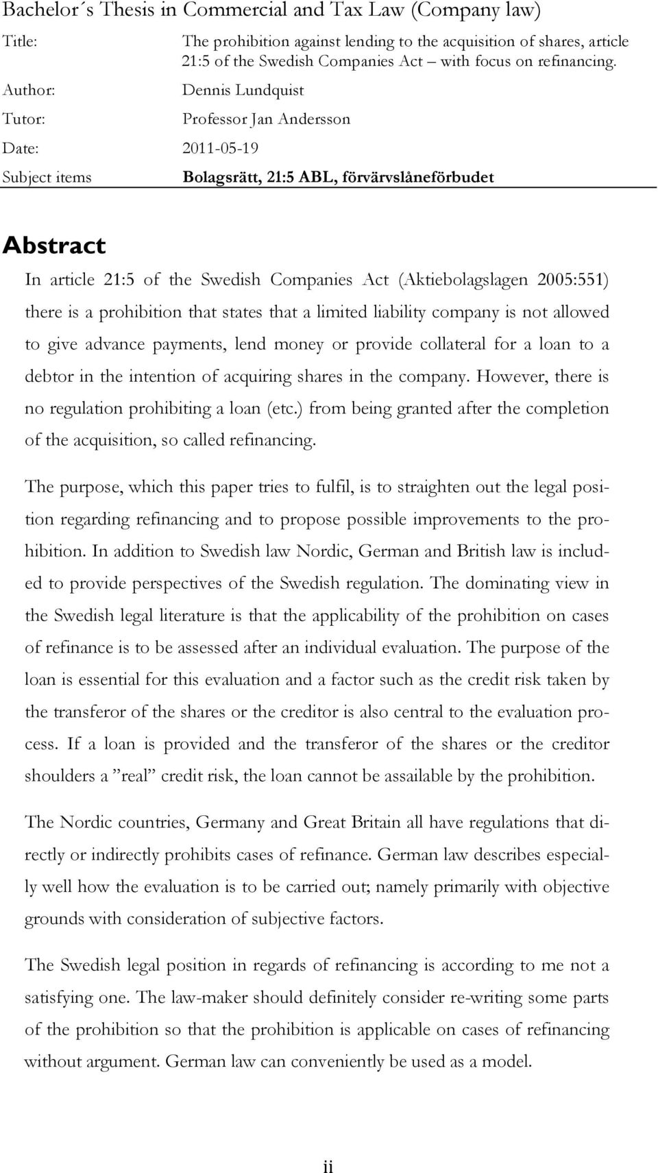 Dennis Lundquist Date: 2011-05-19 Subject items Professor Jan Andersson Bolagsrätt, 21:5 ABL, förvärvslåneförbudet Abstract In article 21:5 of the Swedish Companies Act (Aktiebolagslagen 2005:551)