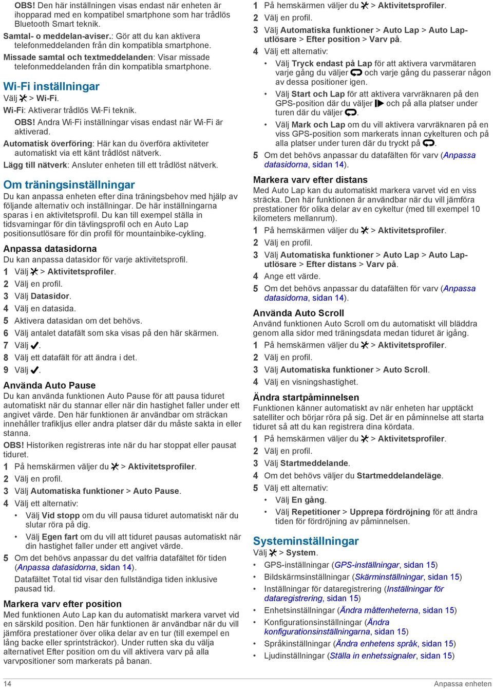 Wi Fi inställningar Välj > Wi-Fi. Wi-Fi: Aktiverar trådlös Wi Fi teknik. OBS! Andra Wi Fi inställningar visas endast när Wi Fi är aktiverad.