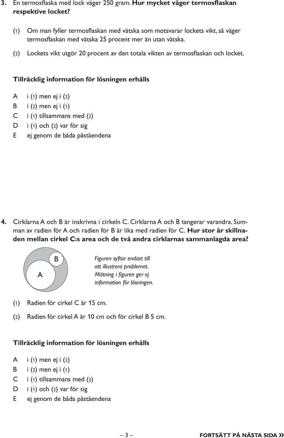 (2) Lockets vikt utgör 20 procent av den totala vikten av termosfl askan och locket. 4. Cirklarna A och B är inskrivna i cirkeln C. Cirklarna A och B tangerar varandra.