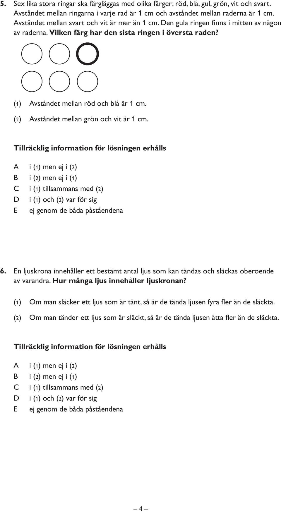 (1) Avståndet mellan röd och blå är 1 cm. (2) Avståndet mellan grön och vit är 1 cm. 6.