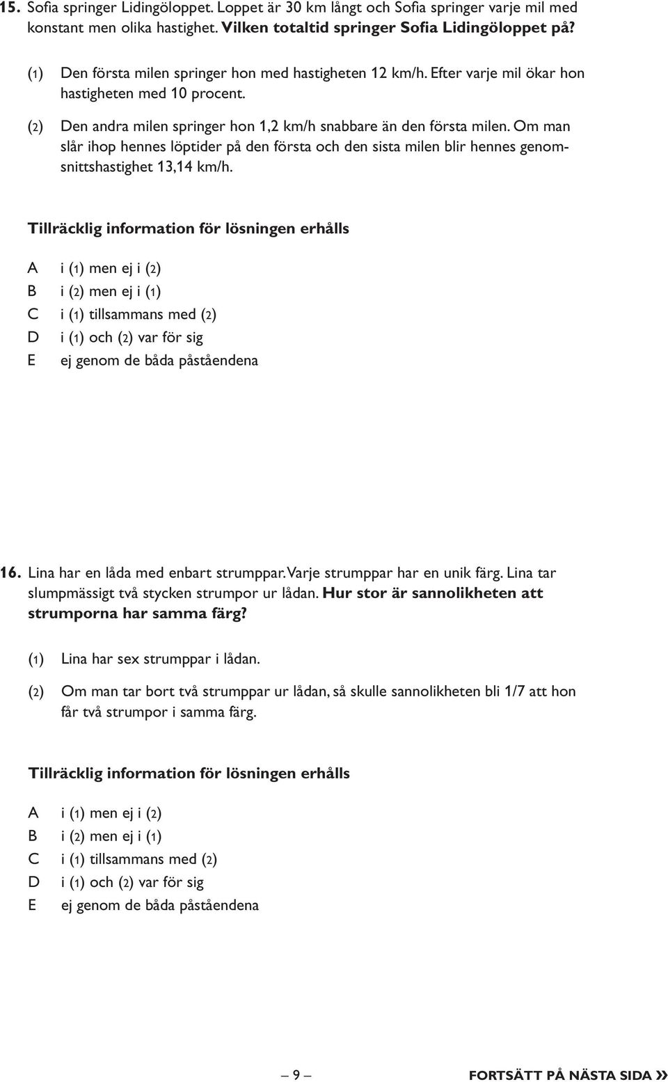 Om man slår ihop hennes löptider på den första och den sista milen blir hennes genomsnittshastighet 13,14 km/h. 16. Lina har en låda med enbart strumppar. Varje strumppar har en unik färg.