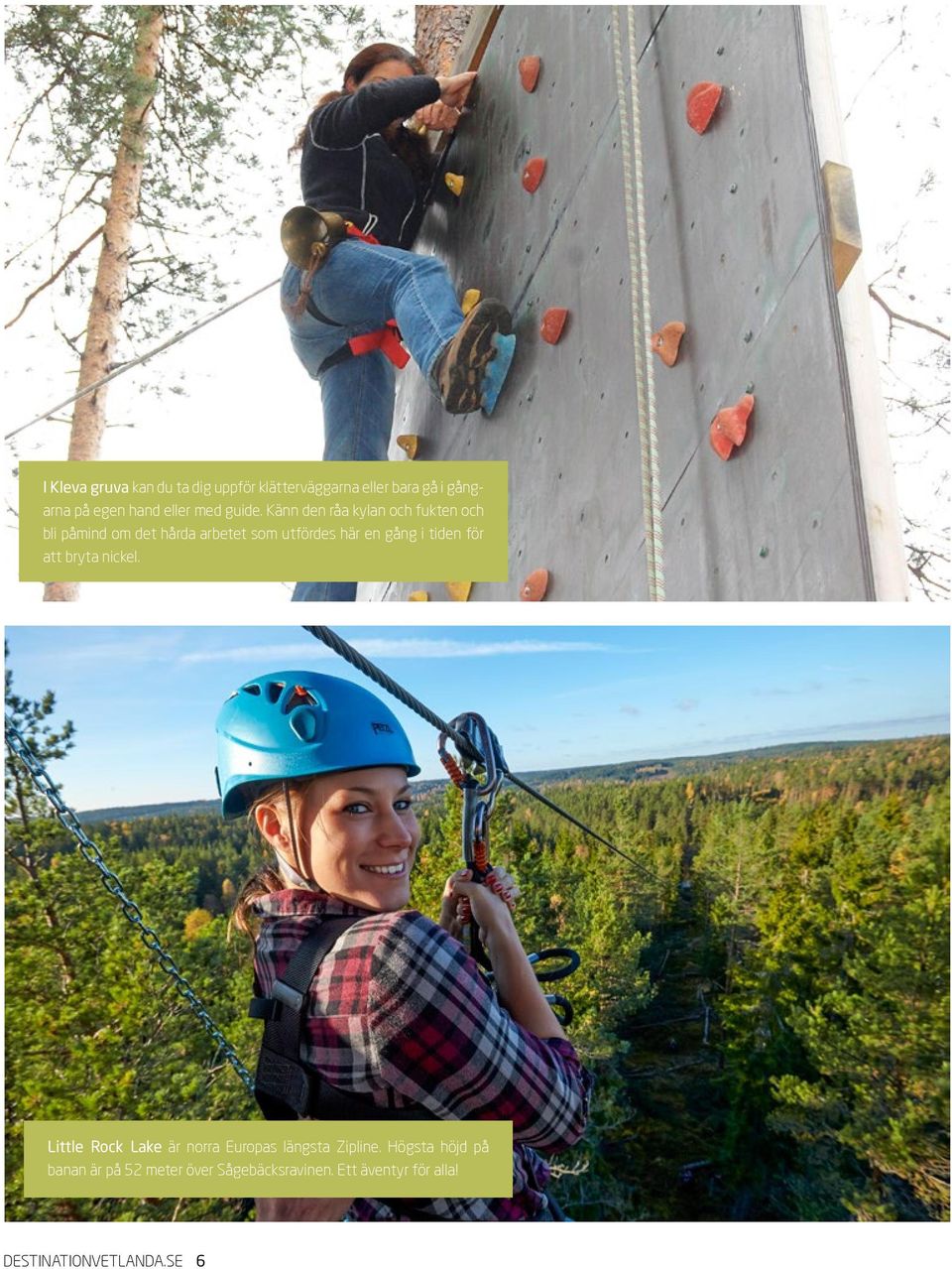 Känn den råa kylan och fukten och bli påmind om det hårda arbetet som utfördes här en gång i