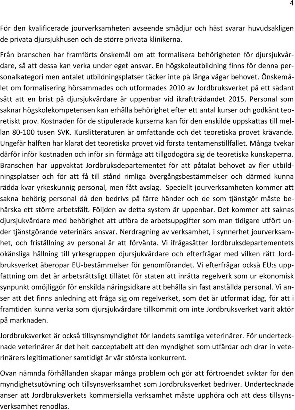 En högskoleutbildning finns för denna personalkategori men antalet utbildningsplatser täcker inte på långa vägar behovet.