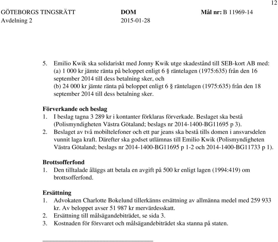 sker, och (b) 24 000 kr jämte ränta på beloppet enligt 6 räntelagen (1975:635) från den 18 september 2014 till dess betalning sker. Förverkande och beslag 1.