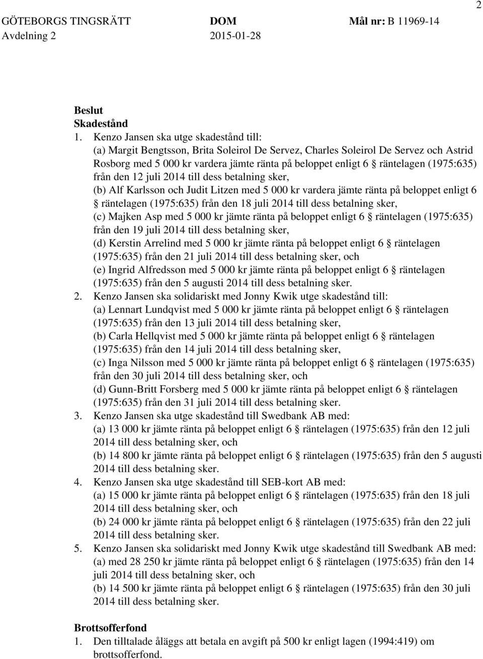 (1975:635) från den 12 juli 2014 till dess betalning sker, (b) Alf Karlsson och Judit Litzen med 5 000 kr vardera jämte ränta på beloppet enligt 6 räntelagen (1975:635) från den 18 juli 2014 till