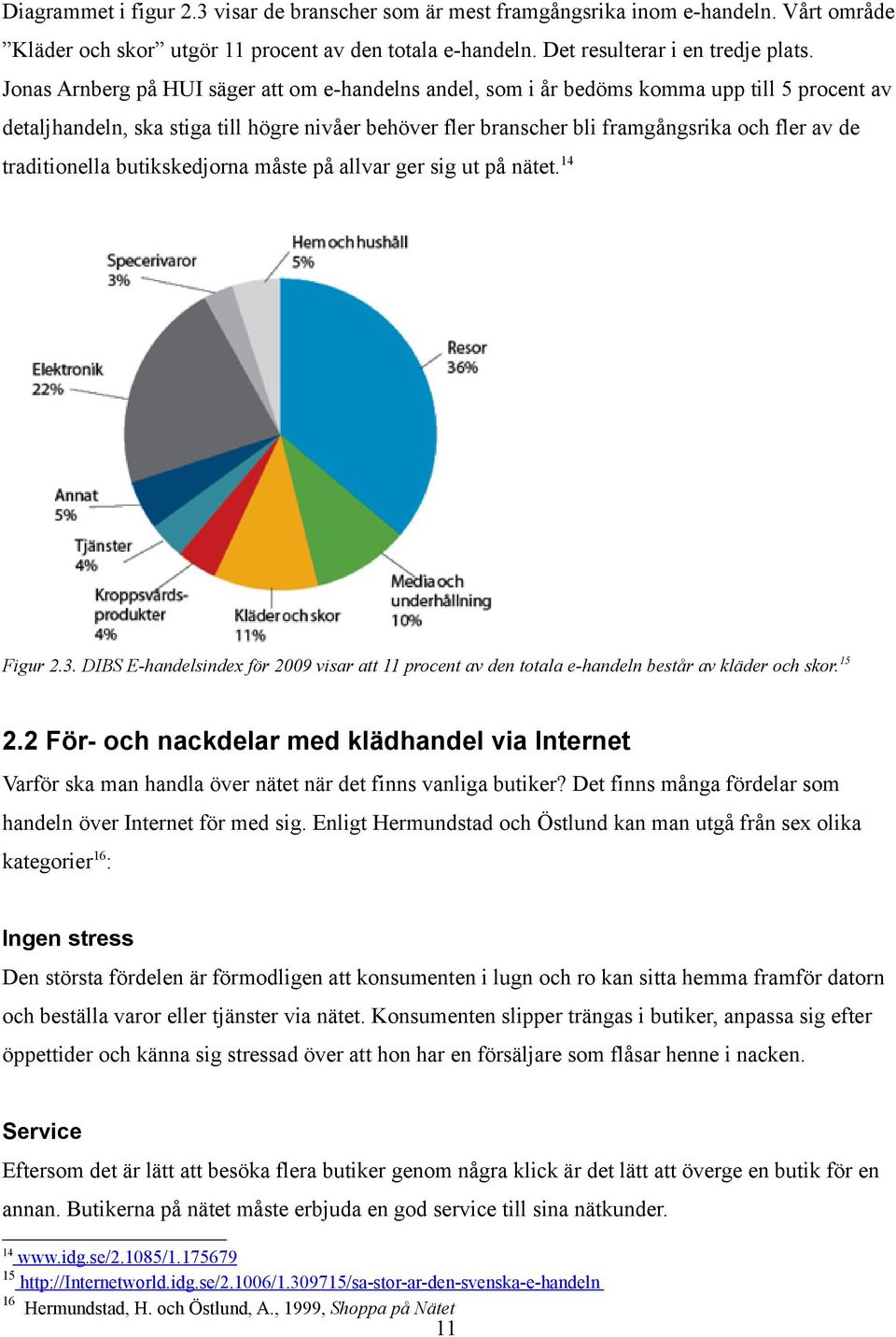 traditionella butikskedjorna måste på allvar ger sig ut på nätet. 14 Figur 2.3. DIBS E-handelsindex för 2009 visar att 11 procent av den totala e-handeln består av kläder och skor. 15 2.