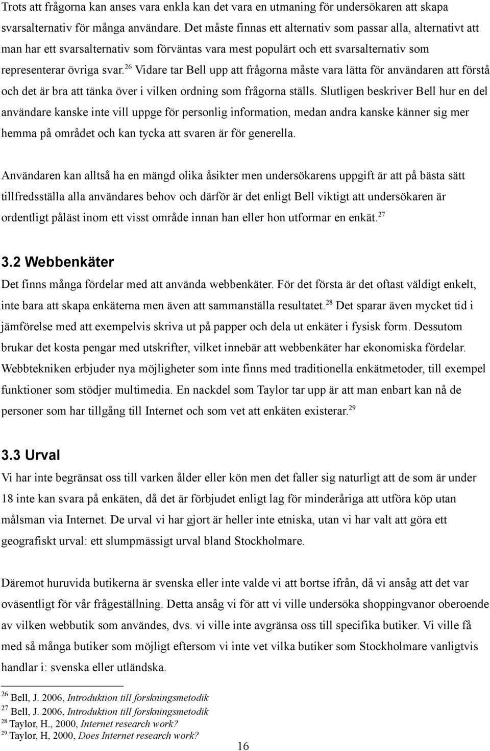 26 Vidare tar Bell upp att frågorna måste vara lätta för användaren att förstå och det är bra att tänka över i vilken ordning som frågorna ställs.