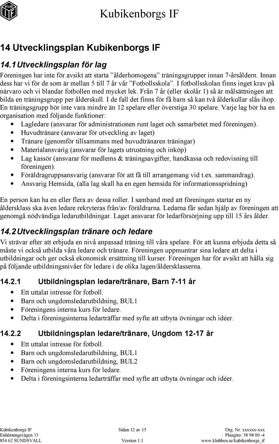 Från 7 år (eller skolår 1) så är målsättningen att bilda en träningsgrupp per ålderskull. I de fall det finns för få barn så kan två ålderkullar slås ihop.