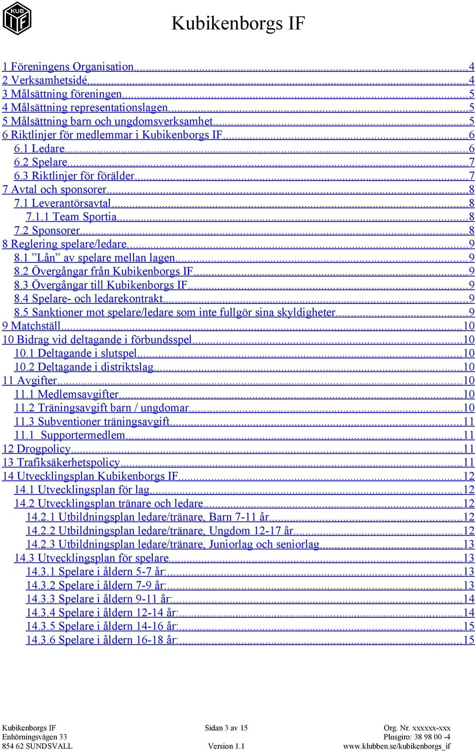 .. 8 8 Reglering spelare/ledare... 9 8.1 Lån av spelare mellan lagen... 9 8.2 Övergångar från Kubikenborgs IF... 9 8.3 Övergångar till Kubikenborgs IF... 9 8.4 Spelare- och ledarekontrakt... 9 8.5 Sanktioner mot spelare/ledare som inte fullgör sina skyldigheter.