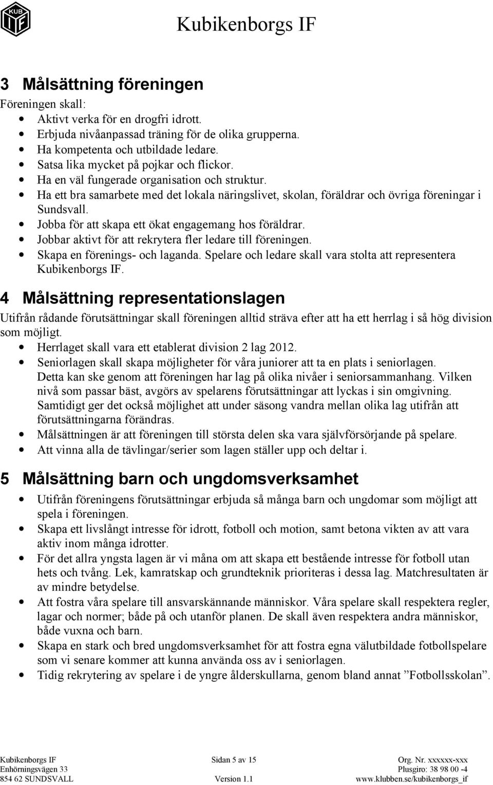 Jobba för att skapa ett ökat engagemang hos föräldrar. Jobbar aktivt för att rekrytera fler ledare till föreningen. Skapa en förenings- och laganda.