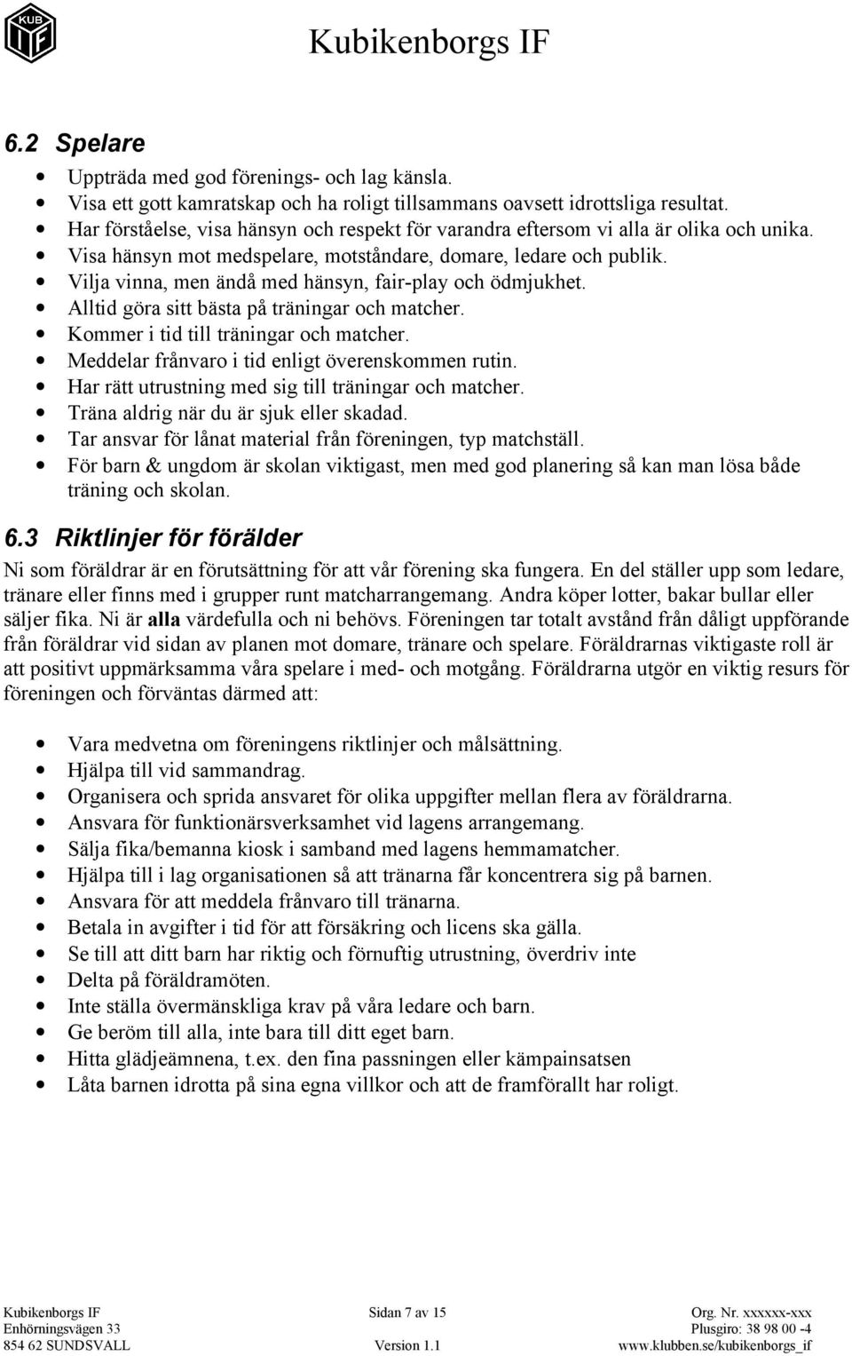 Vilja vinna, men ändå med hänsyn, fair-play och ödmjukhet. Alltid göra sitt bästa på träningar och matcher. Kommer i tid till träningar och matcher. Meddelar frånvaro i tid enligt överenskommen rutin.