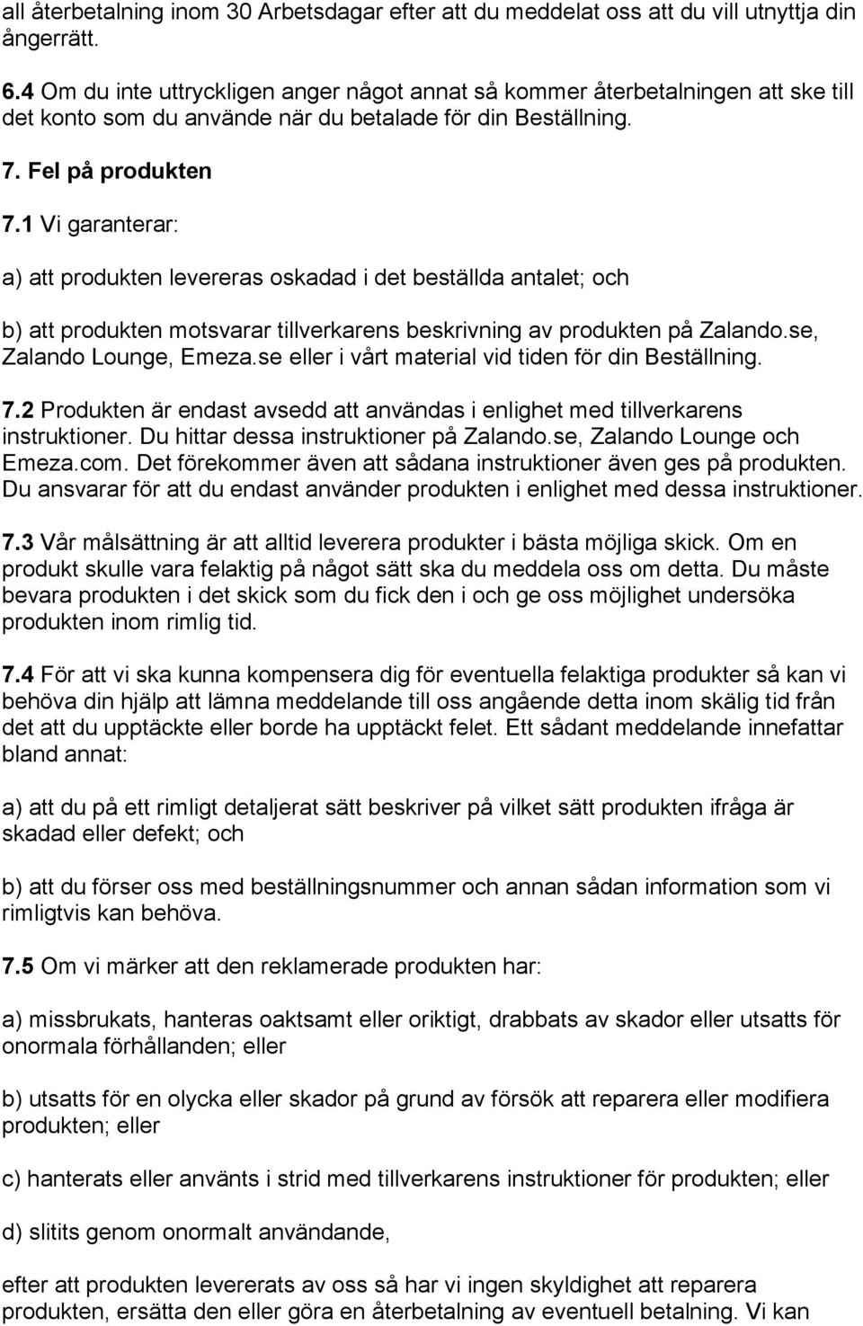 1 Vi garanterar: a) att produkten levereras oskadad i det beställda antalet; och b) att produkten motsvarar tillverkarens beskrivning av produkten på Zalando.se, Zalando Lounge, Emeza.