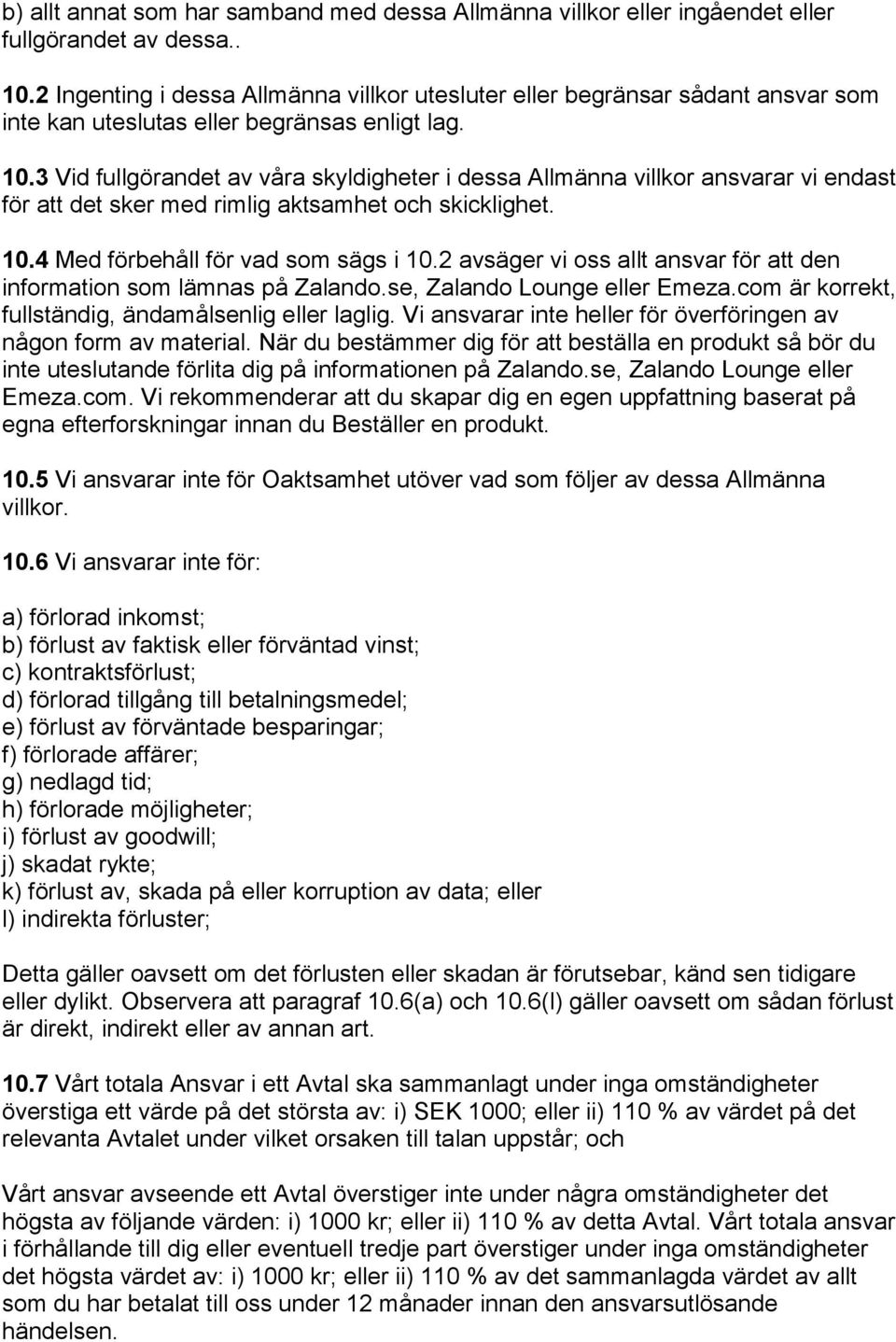 3 Vid fullgörandet av våra skyldigheter i dessa Allmänna villkor ansvarar vi endast för att det sker med rimlig aktsamhet och skicklighet. 10.4 Med förbehåll för vad som sägs i 10.