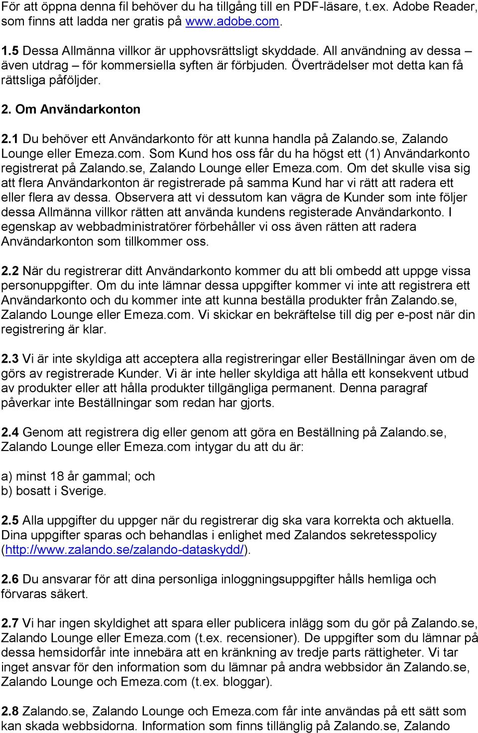 1 Du behöver ett Användarkonto för att kunna handla på Zalando.se, Zalando Lounge eller Emeza.com. Som Kund hos oss får du ha högst ett (1) Användarkonto registrerat på Zalando.