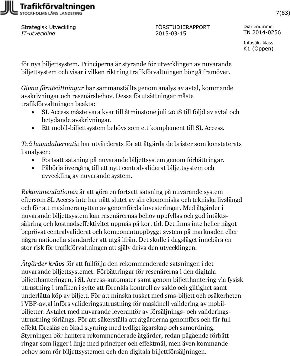 Dessa förutsättningar måste trafikförvaltningen beakta: SL Access måste vara kvar till åtminstone juli 2018 till följd av avtal och betydande avskrivningar.