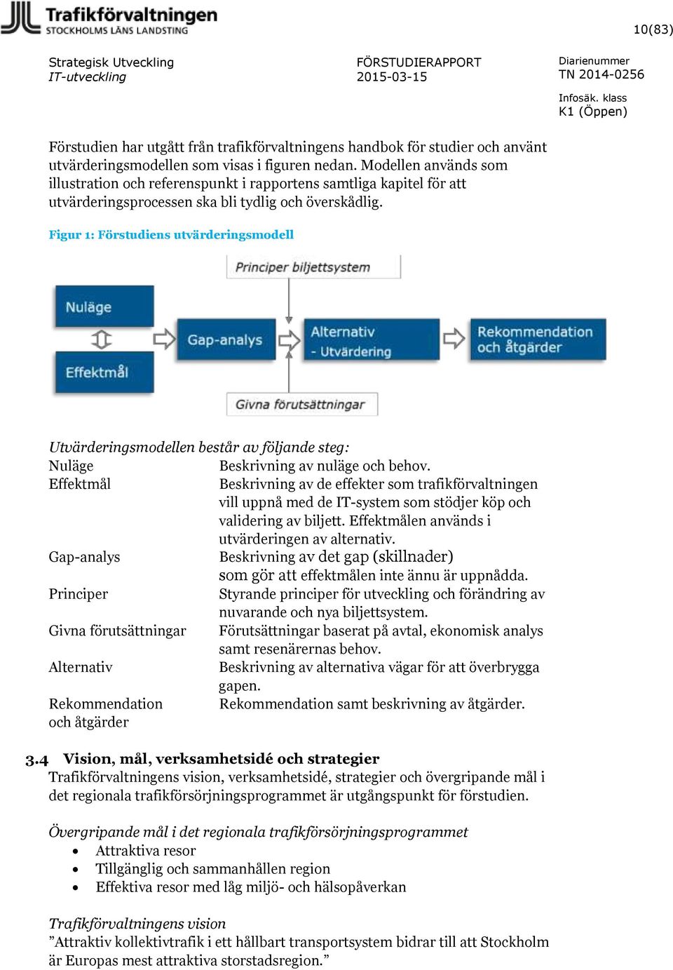 Figur 1: Förstudiens utvärderingsmodell Utvärderingsmodellen består av följande steg: Nuläge Beskrivning av nuläge och behov.