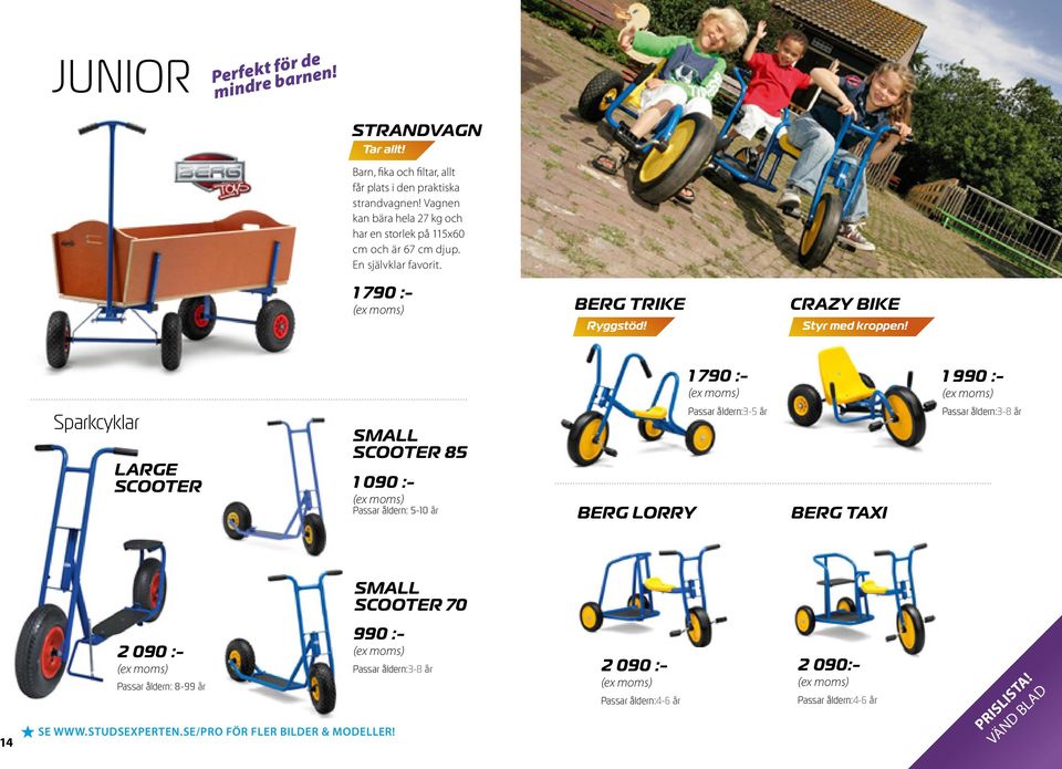 1 790 :- 1 990 :- Sparkcyklar Large scooter small scooter 85 1 090 :- Passar åldern: 5-10 år BERG LORRY Passar åldern:3-5 år BERG TAXI Passar åldern:3-8 år 2 090 :-