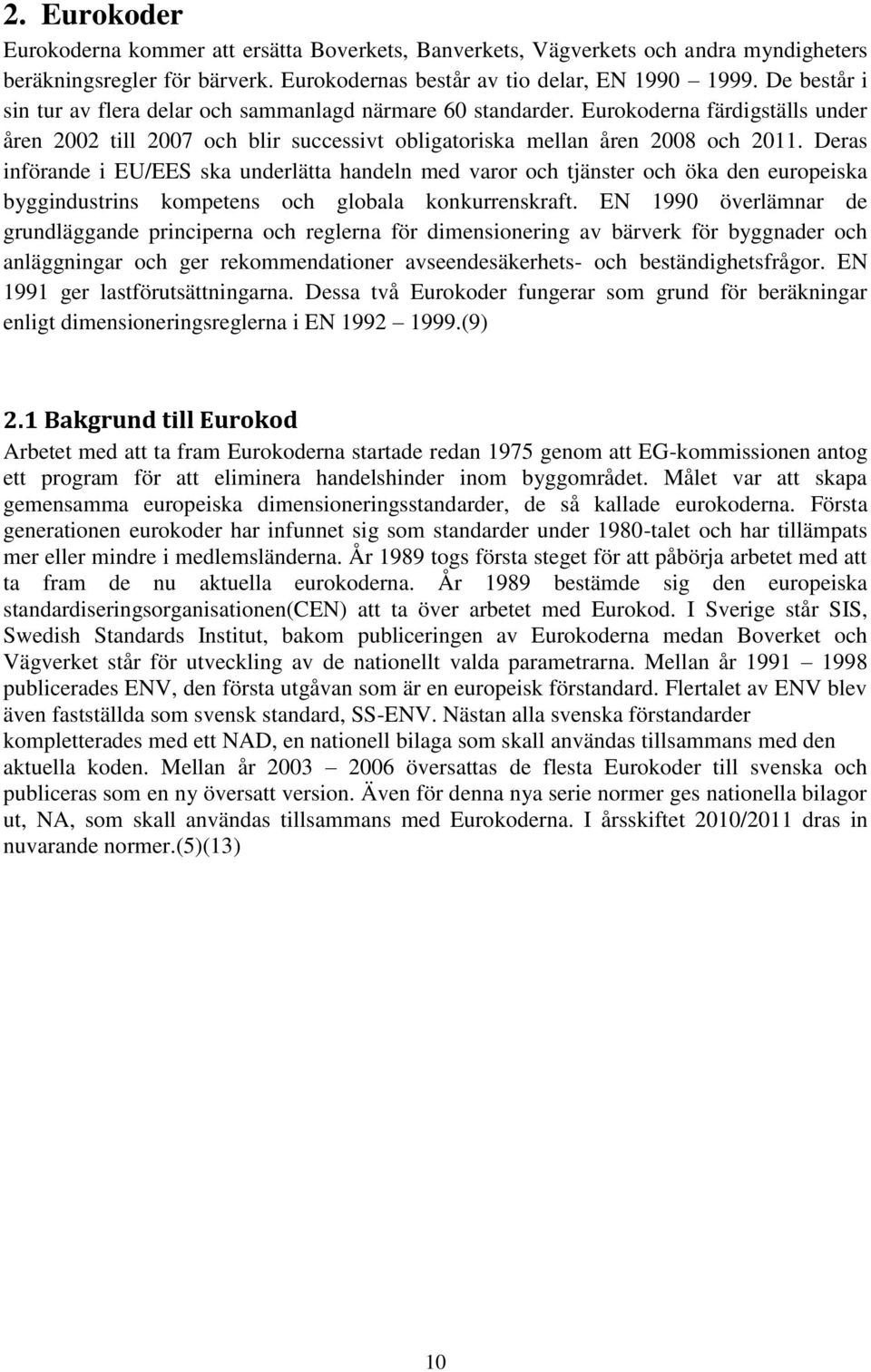 Deras införande i EU/EES ska underlätta handeln med varor och tjänster och öka den europeiska byggindustrins kompetens och globala konkurrenskraft.