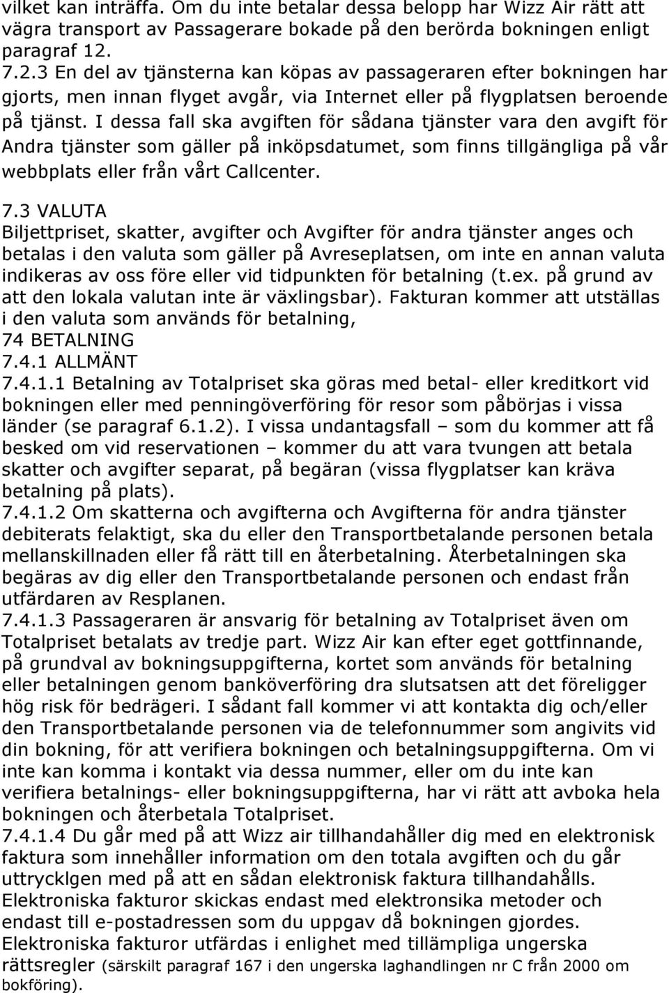 I dessa fall ska avgiften för sådana tjänster vara den avgift för Andra tjänster som gäller på inköpsdatumet, som finns tillgängliga på vår webbplats eller från vårt Callcenter. 7.